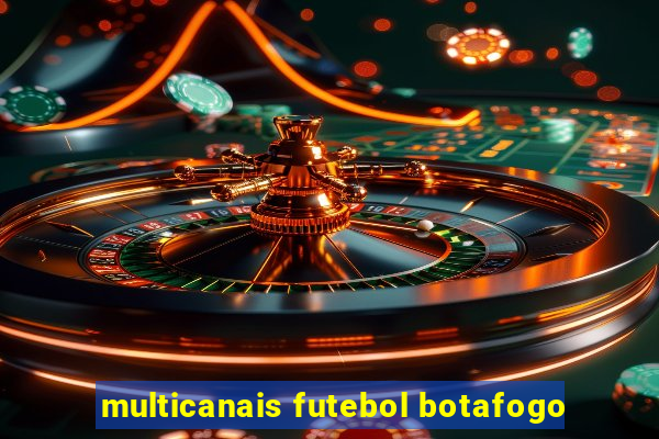 multicanais futebol botafogo